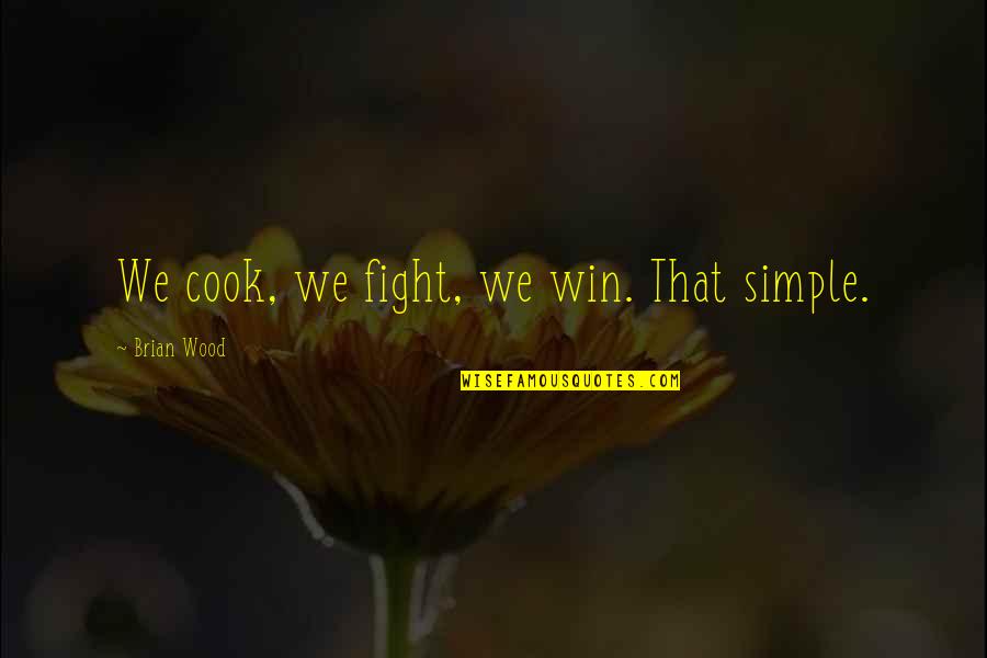 Cook Your Own Food Quotes By Brian Wood: We cook, we fight, we win. That simple. Cook Your Own Food Quotes By Brian Wood: We cook, we fight, we win. That simple.