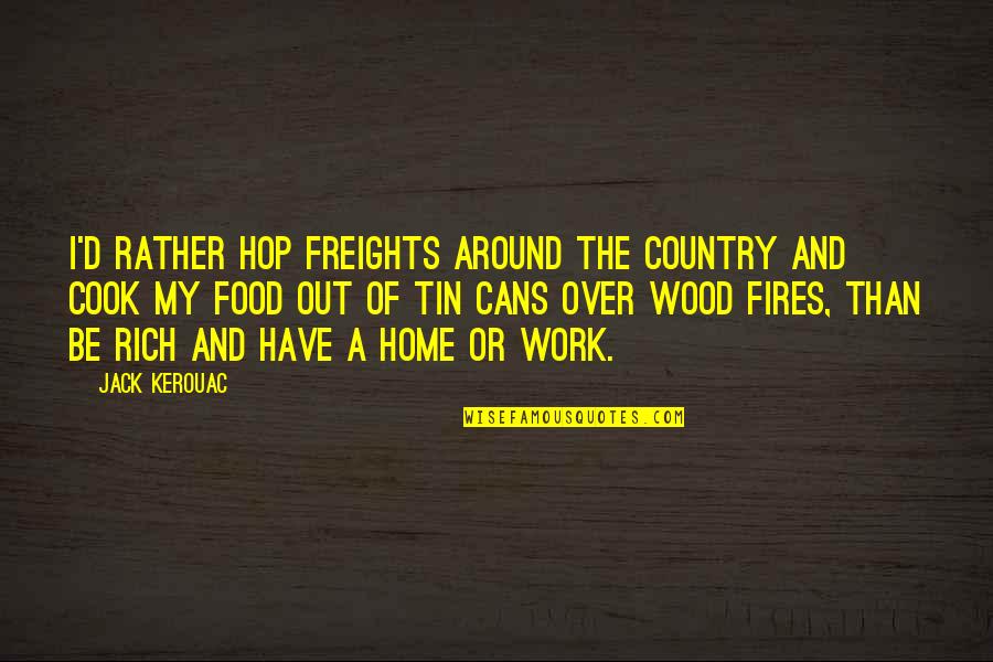 Cook Your Own Food Quotes By Jack Kerouac: I'd rather hop freights around the country and Cook Your Own Food Quotes By Jack Kerouac: I'd rather hop freights around the country and