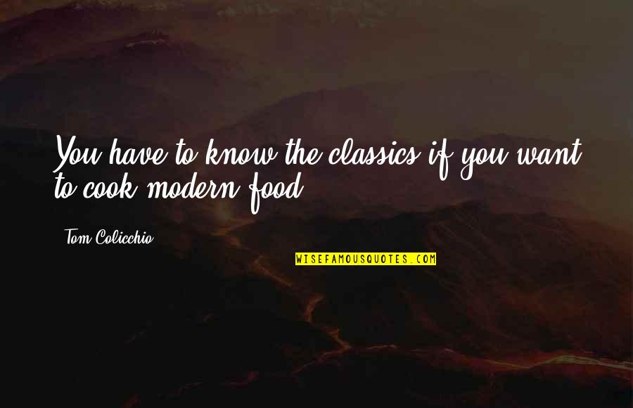 Cook Your Own Food Quotes By Tom Colicchio: You have to know the classics if you Cook Your Own Food Quotes By Tom Colicchio: You have to know the classics if you