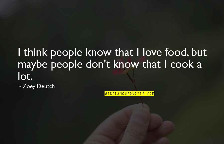Cook Your Own Food Quotes By Zoey Deutch: I think people know that I love food,