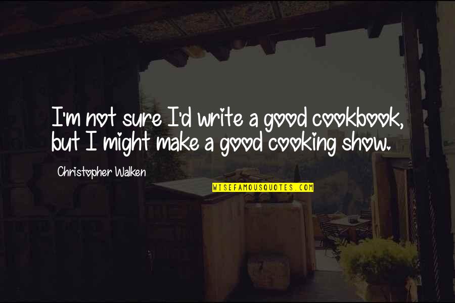 Cookbook Quotes By Christopher Walken: I'm not sure I'd write a good cookbook,