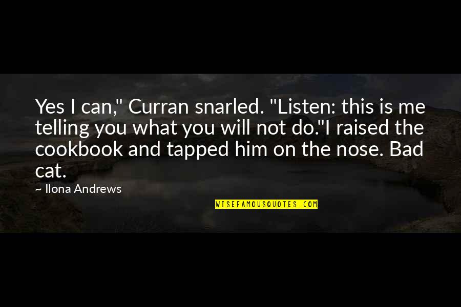 Cookbook Quotes By Ilona Andrews: Yes I can," Curran snarled. "Listen: this is