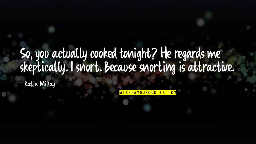Cooked By Me Quotes By Katja Millay: So, you actually cooked tonight? He regards me