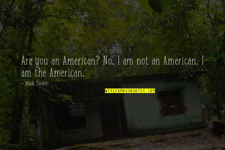 Cooked By Me Quotes By Mark Twain: Are you an American? No, I am not