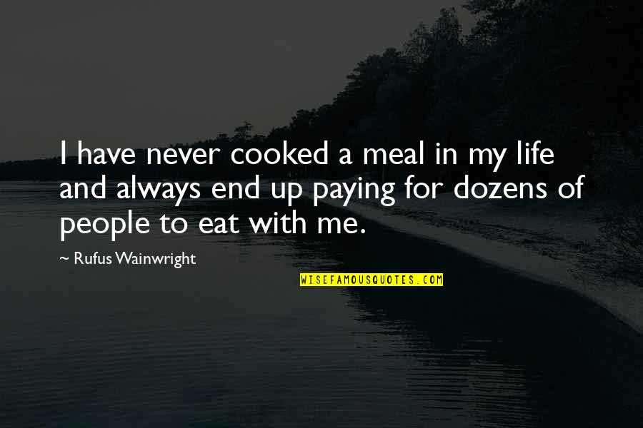 Cooked By Me Quotes By Rufus Wainwright: I have never cooked a meal in my