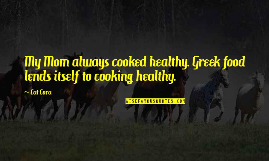 Cooked Up Quotes By Cat Cora: My Mom always cooked healthy. Greek food lends
