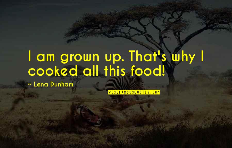 Cooked Up Quotes By Lena Dunham: I am grown up. That's why I cooked