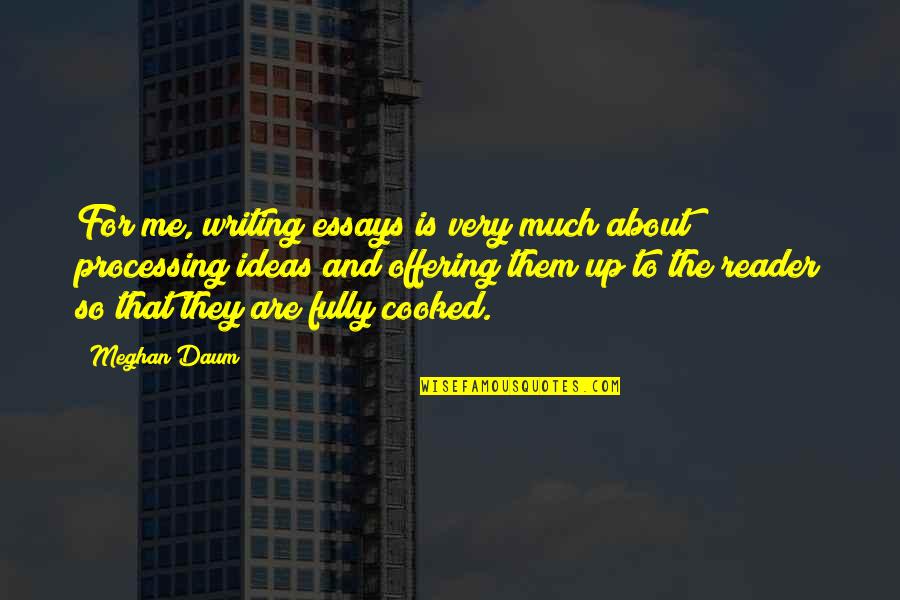 Cooked Up Quotes By Meghan Daum: For me, writing essays is very much about