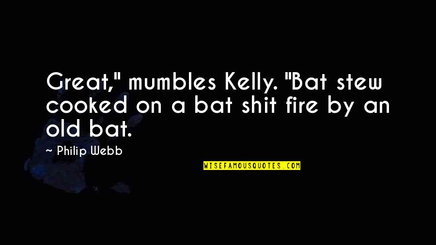 Cooked Up Quotes By Philip Webb: Great," mumbles Kelly. "Bat stew cooked on a