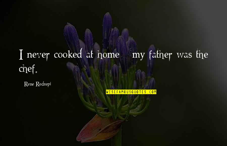 Cooked Up Quotes By Rene Redzepi: I never cooked at home - my father