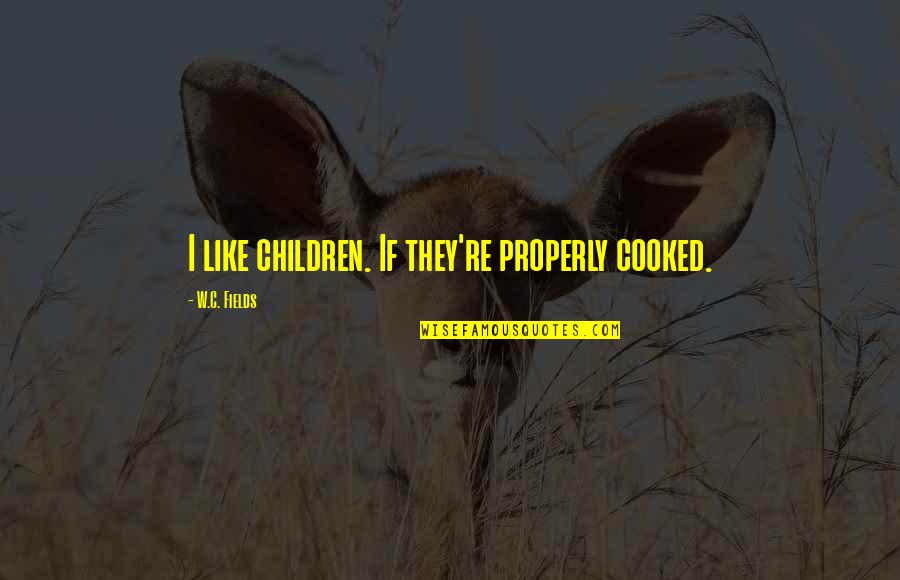 Cooked Up Quotes By W.C. Fields: I like children. If they're properly cooked.