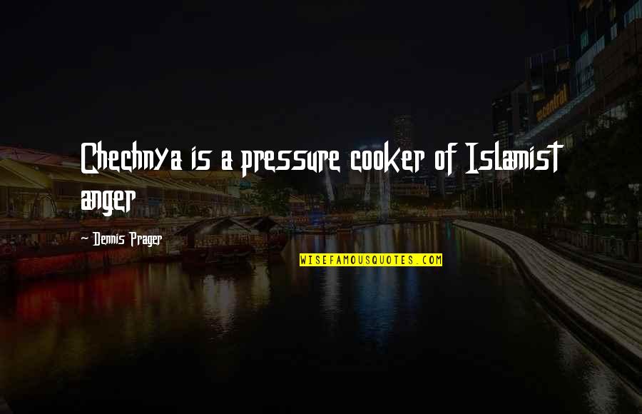 Cooker Quotes By Dennis Prager: Chechnya is a pressure cooker of Islamist anger