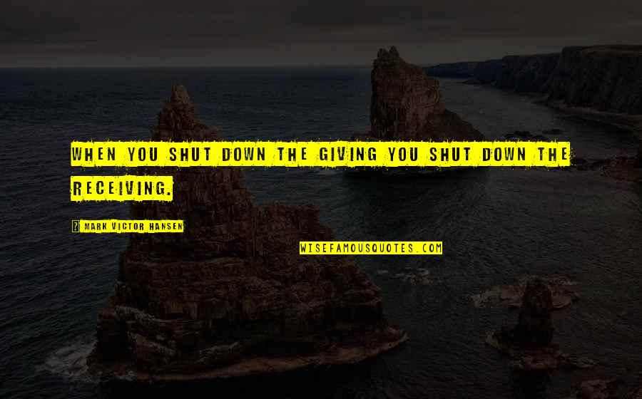 Cooker Quotes By Mark Victor Hansen: When you shut down the giving you shut Cooker Quotes By Mark Victor Hansen: When you shut down the giving you shut