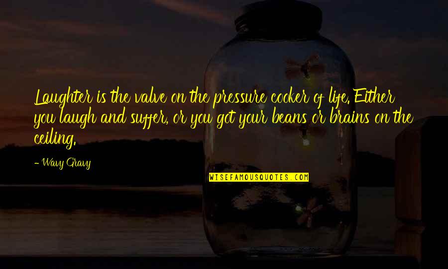 Cooker Quotes By Wavy Gravy: Laughter is the valve on the pressure cooker