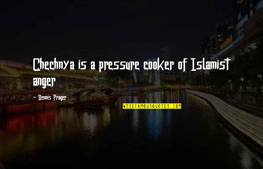 Cookers Quotes By Dennis Prager: Chechnya is a pressure cooker of Islamist anger