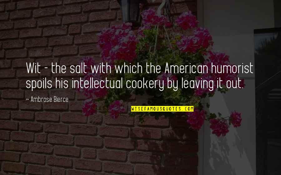 Cookery Quotes By Ambrose Bierce: Wit - the salt with which the American