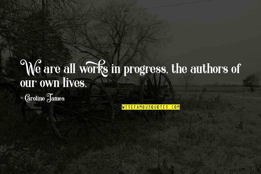 Cookery Quotes By Caroline James: We are all works in progress, the authors