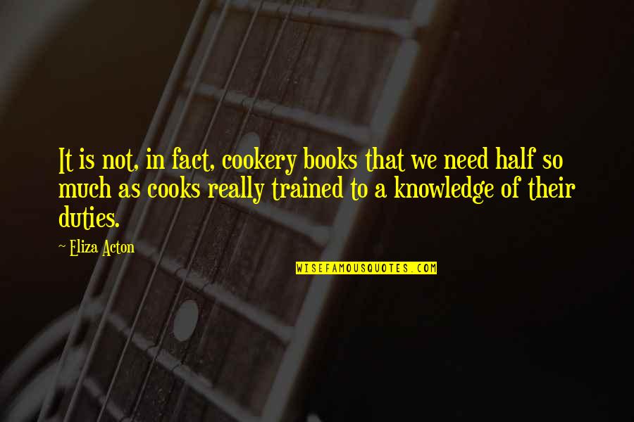 Cookery Quotes By Eliza Acton: It is not, in fact, cookery books that