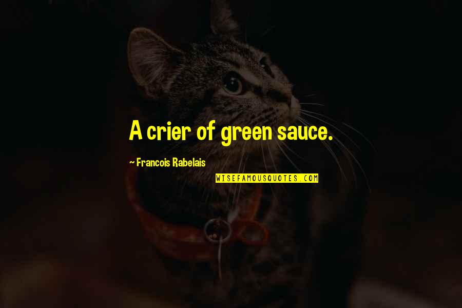 Cookery Quotes By Francois Rabelais: A crier of green sauce.