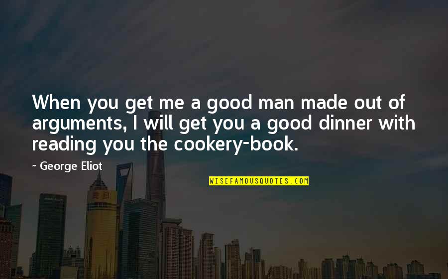 Cookery Quotes By George Eliot: When you get me a good man made