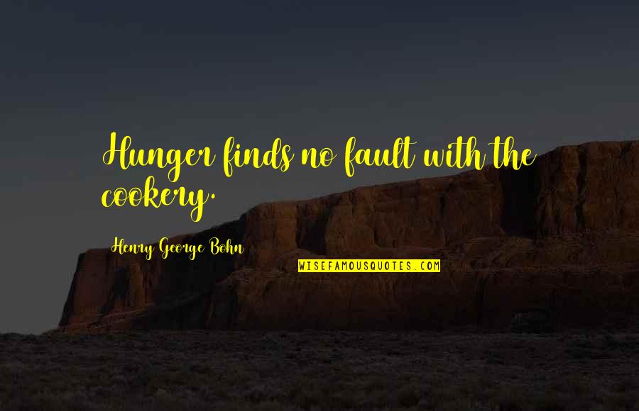 Cookery Quotes By Henry George Bohn: Hunger finds no fault with the cookery.
