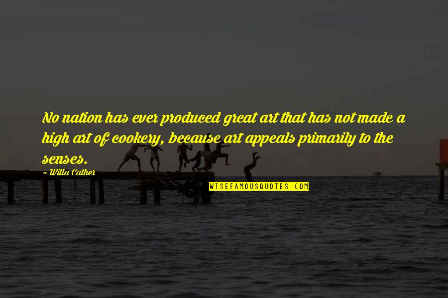 Cookery Quotes By Willa Cather: No nation has ever produced great art that