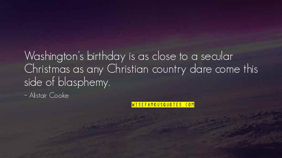 Cooke's Quotes By Alistair Cooke: Washington's birthday is as close to a secular