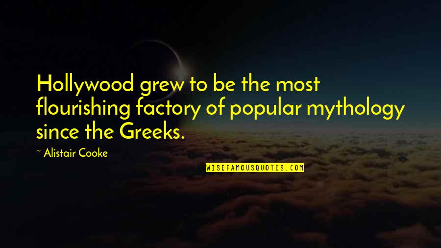 Cooke's Quotes By Alistair Cooke: Hollywood grew to be the most flourishing factory