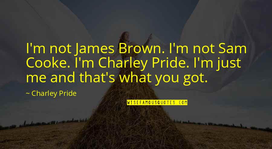 Cooke's Quotes By Charley Pride: I'm not James Brown. I'm not Sam Cooke. Cooke's Quotes By Charley Pride: I'm not James Brown. I'm not Sam Cooke.