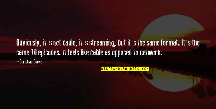 Cooke's Quotes By Christian Cooke: Obviously, it's not cable, it's streaming, but it's