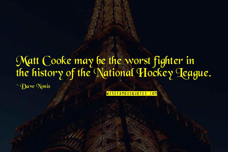 Cooke's Quotes By Dave Nonis: Matt Cooke may be the worst fighter in