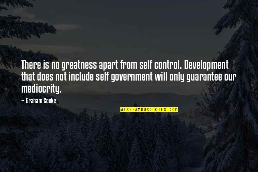 Cooke's Quotes By Graham Cooke: There is no greatness apart from self control.