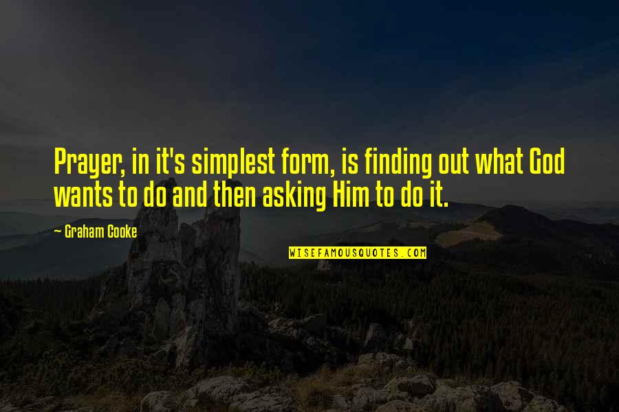Cooke's Quotes By Graham Cooke: Prayer, in it's simplest form, is finding out
