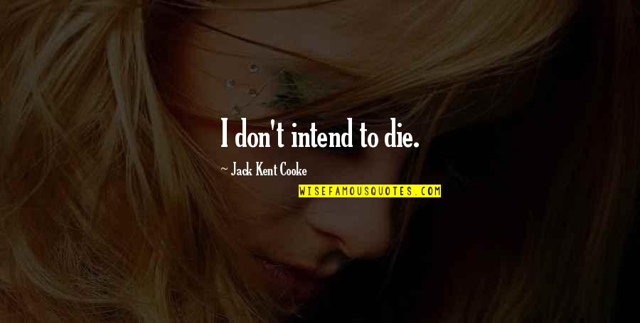 Cooke's Quotes By Jack Kent Cooke: I don't intend to die.