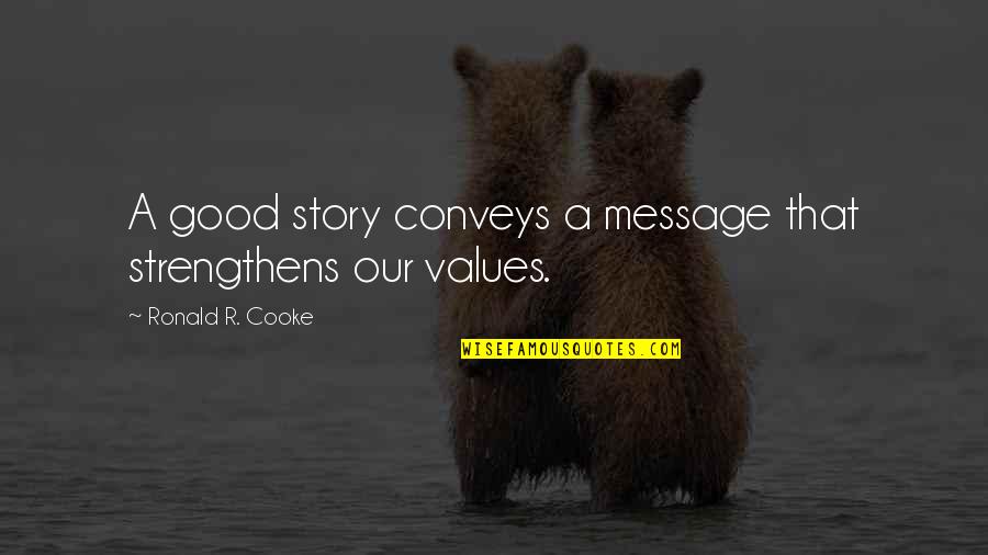 Cooke's Quotes By Ronald R. Cooke: A good story conveys a message that strengthens