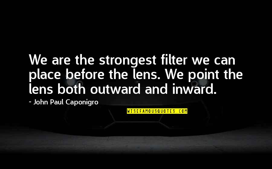 Cookham Quotes By John Paul Caponigro: We are the strongest filter we can place