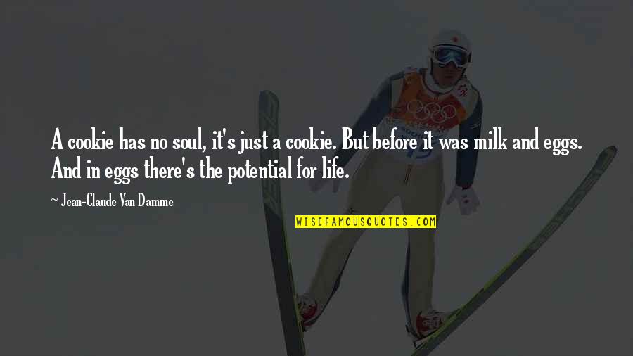 Cookie And Milk Quotes By Jean-Claude Van Damme: A cookie has no soul, it's just a