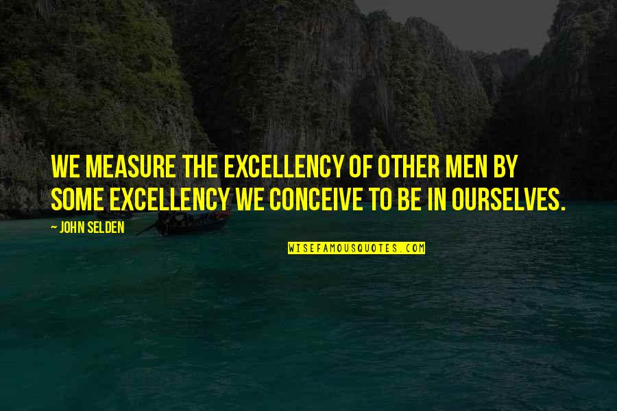 Cookie And Milk Quotes By John Selden: We measure the excellency of other men by