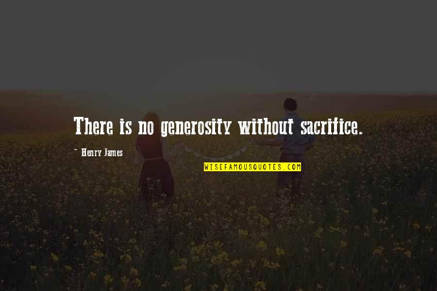 Cookie Cutter Quotes By Henry James: There is no generosity without sacrifice.