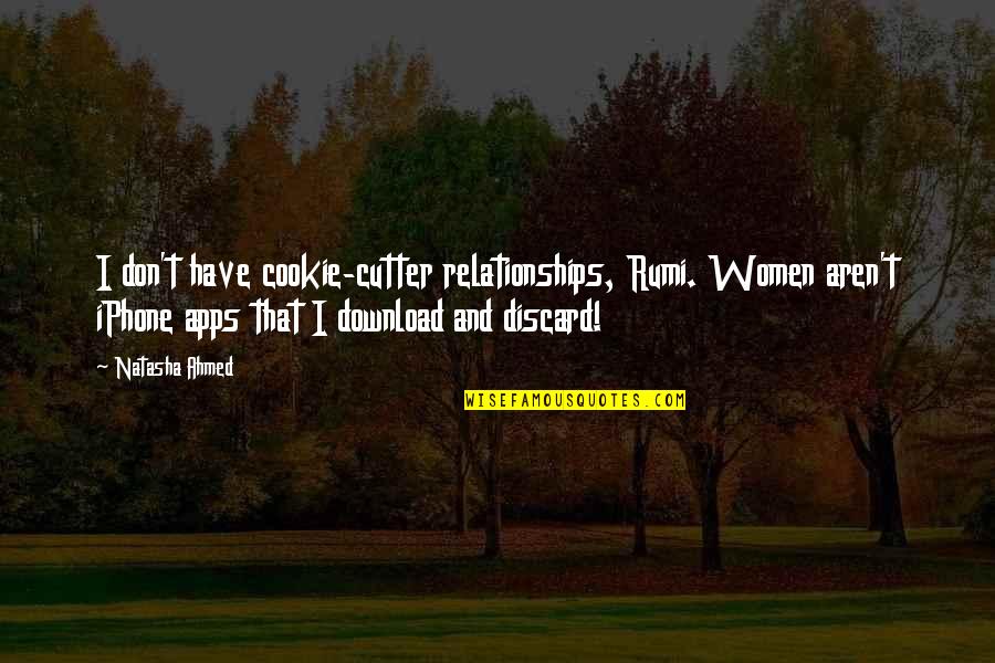 Cookie Cutter Quotes By Natasha Ahmed: I don't have cookie-cutter relationships, Rumi. Women aren't