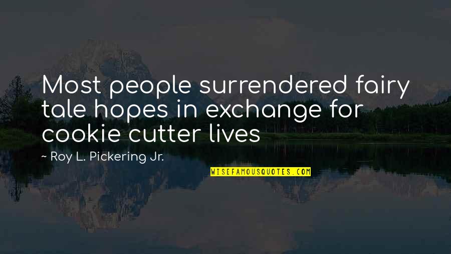 Cookie Cutter Quotes By Roy L. Pickering Jr.: Most people surrendered fairy tale hopes in exchange