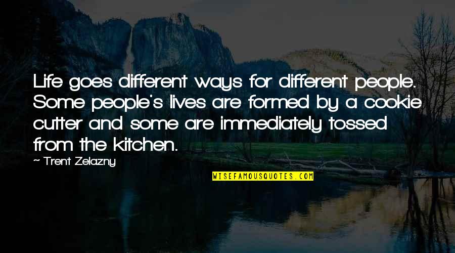 Cookie Cutter Quotes By Trent Zelazny: Life goes different ways for different people. Some