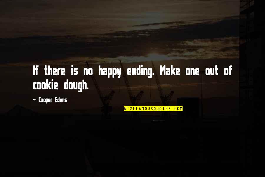 Cookie Dough Quotes By Cooper Edens: If there is no happy ending. Make one