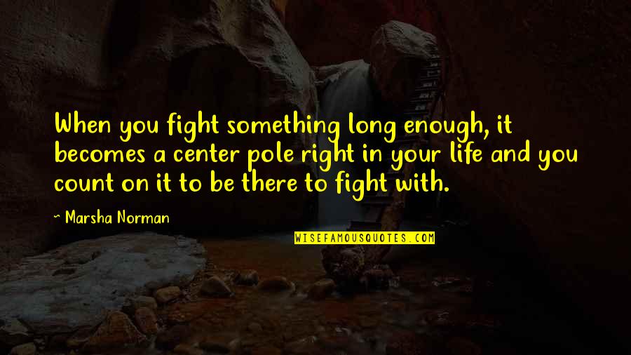 Cookie Dough Quotes By Marsha Norman: When you fight something long enough, it becomes