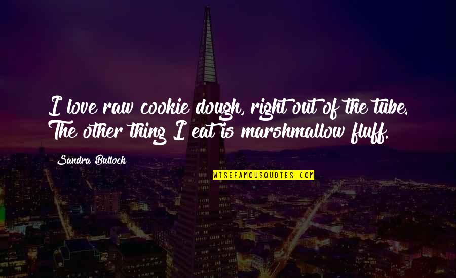 Cookie Dough Quotes By Sandra Bullock: I love raw cookie dough, right out of