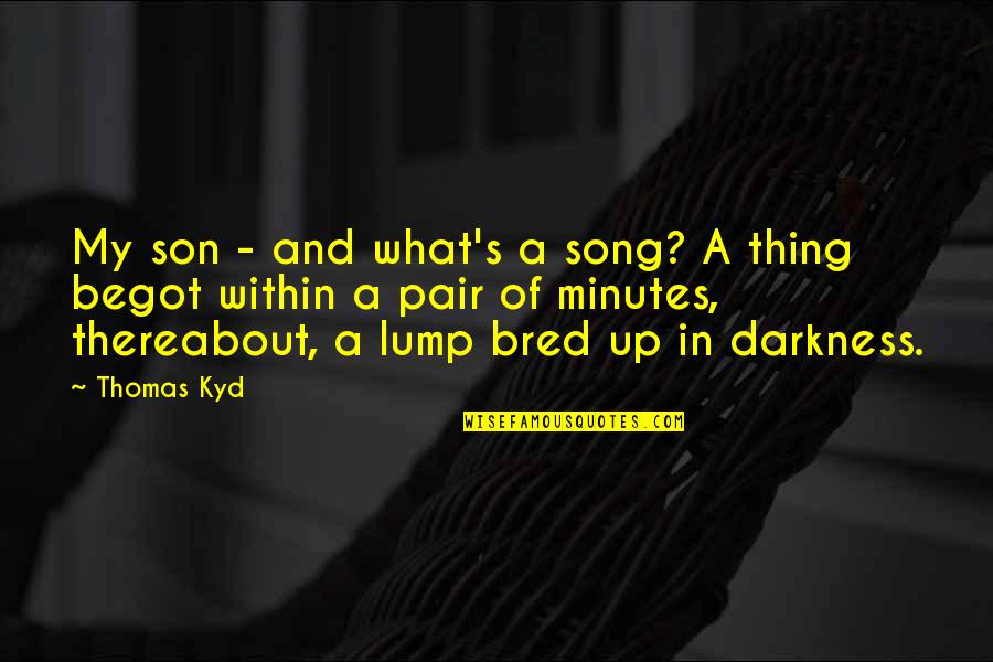 Cookie Dough Quotes By Thomas Kyd: My son - and what's a song? A