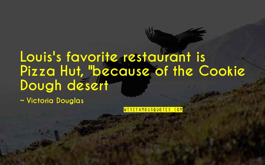 Cookie Dough Quotes By Victoria Douglas: Louis's favorite restaurant is Pizza Hut, "because of