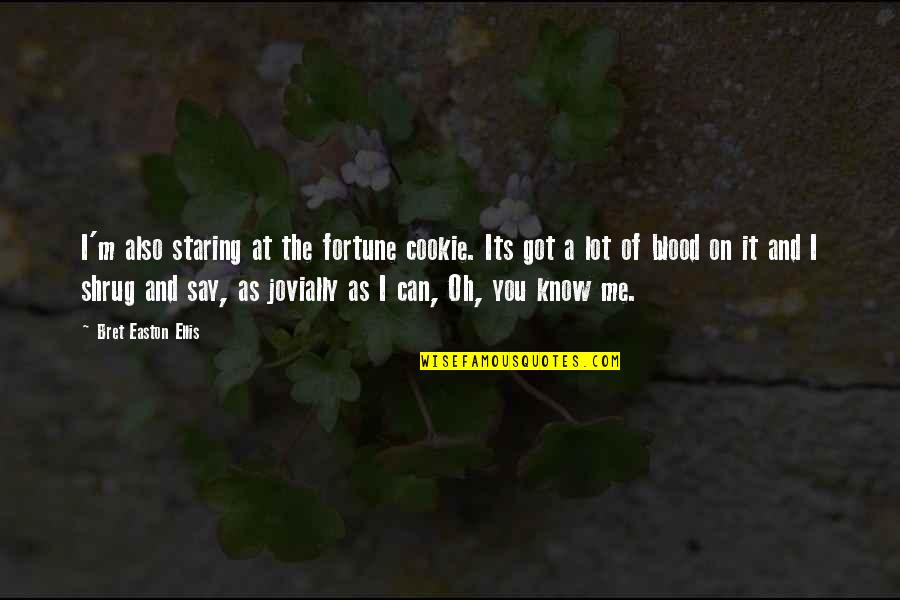 Cookie Fortune Quotes By Bret Easton Ellis: I'm also staring at the fortune cookie. Its Cookie Fortune Quotes By Bret Easton Ellis: I'm also staring at the fortune cookie. Its