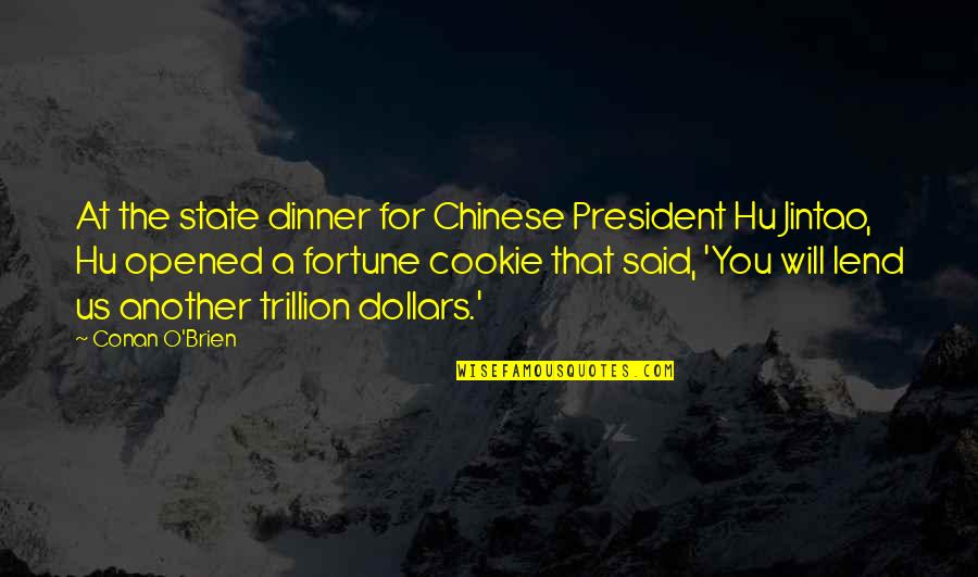 Cookie Fortune Quotes By Conan O'Brien: At the state dinner for Chinese President Hu Cookie Fortune Quotes By Conan O'Brien: At the state dinner for Chinese President Hu