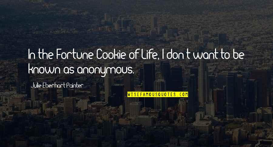 Cookie Fortune Quotes By Julie Eberhart Painter: In the Fortune Cookie of Life, I don't Cookie Fortune Quotes By Julie Eberhart Painter: In the Fortune Cookie of Life, I don't
